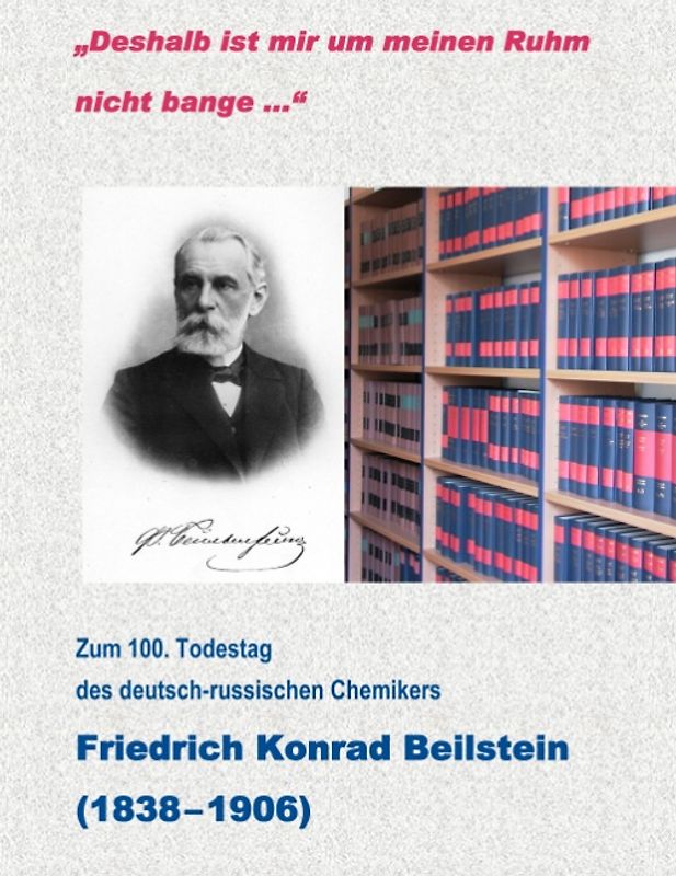 "Deshalb ist mir um meinen Ruhm nicht bange..." - Zum 100. Todestag des deutsch-russischen Chemikers Friedrich Konrad Beilstein ( 1838-1906)