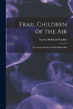 Frail Children of the Air: Excursions Into the World of Butterflies