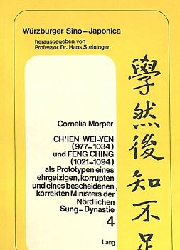 Ch'ien Wei-yen (977-1034) und Feng Ching (1021-1094) als Prototypen eines ehrgeizigen, korrupten und eines bescheidenen, korrekten Ministers der nördlichen Sung-Dynastie