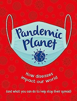 Pandemic Planet: How diseases impact our world (and what you can do to help stop their spread)