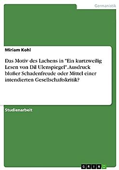 Das Motiv des Lachens in "Ein kurtzweilig Lesen von Dil Ulenspiegel". Ausdruck bloßer Schadenfreude oder Mittel einer intendierten Gesellschaftskritik?