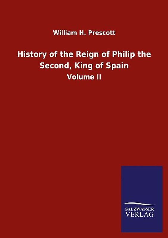 History of the Reign of Philip the Second, King of Spain