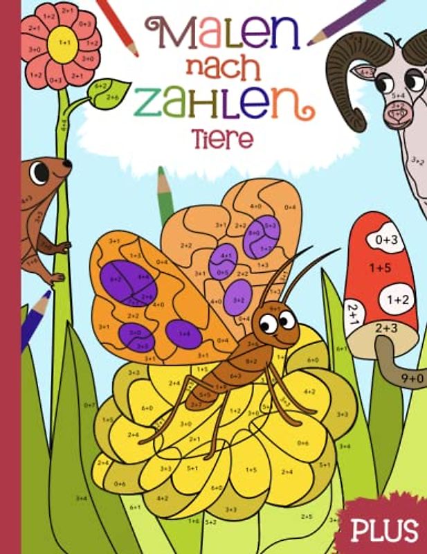 Malen nach Zahlen: Lerne und übe spielerisch das Plusrechnen im Zahlenraum von 1-10 mit 40 Tier-Motiven und farbiger Legende.