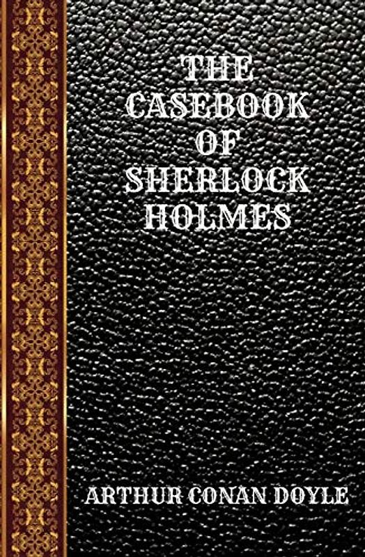 THE CASEBOOK OF SHERLOCK HOLMES: BY ARTHUR CONAN DOYLE (CLASSIC BOOKS, Band 25)