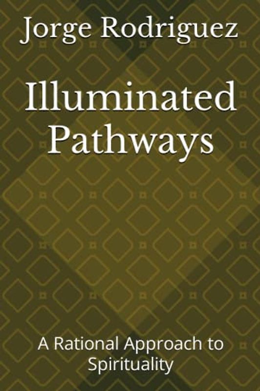 Illuminated Pathways: A Rational Approach to Spirituality