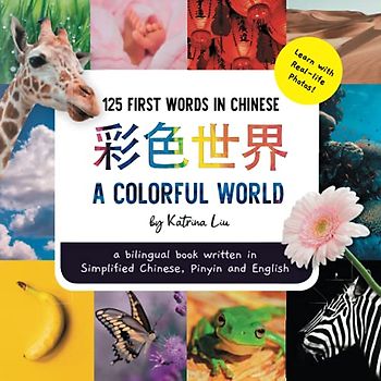 A Colorful World 125 First Words in Chinese (Learn with Real-life Photos) A bilingual book written in Simplified Chinese, Pinyin and English: A dual ... (Mina Learns Chinese (Simplified Chinese))