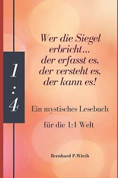 Das mystische Lesebuch für das 1:4 Leben: Wer die Siegel erbricht… der erfasst es, der versteht es, der kann es!