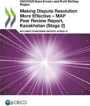 Making Dispute Resolution More Effective - MAP Peer Review Report, Kazakhstan (Stage 2)
