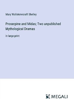 Proserpine and Midas; Two unpublished Mythological Dramas