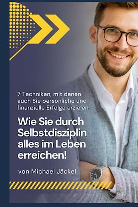 Wie Sie durch Selbstdisziplin alles im Leben erreichen!: 7 Techniken, mit denen auch Sie durch Selbstdisziplin und Motivation Ihr volles Potential ... und finanzielle Erfolge zu erzielen!