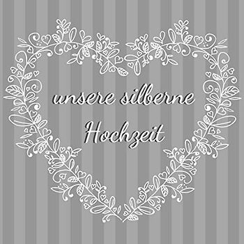 unsere silberne Hochzeit: Gästebuch für die besten Wünsche an das Jubelpaar | Erinnerungsbuch zum Selbstgestalten für über 100 Gäste | Geschenkbücher zur Silberhochzeit | Herz