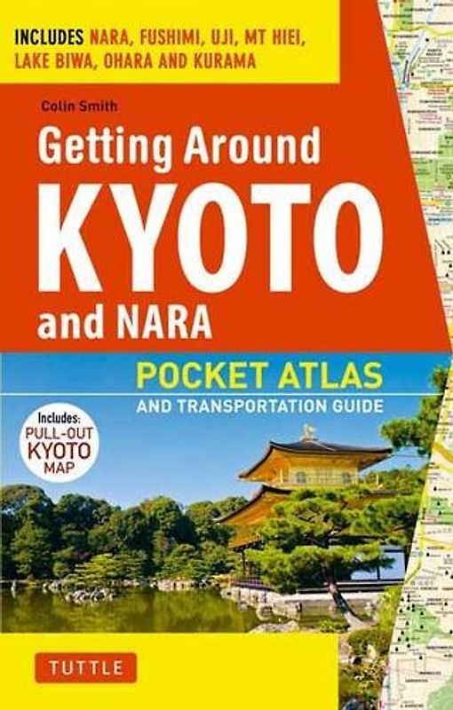 Getting Around Kyoto and Nara: Pocket Atlas and Transportation Guide; Includes Nara, Fushimi, Uji, MT Hiei, Lake Biwa, Ohara and Kurama - Smith, Jane