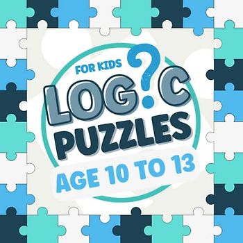 Logic Puzzles For Kids Age 10 To 13: Fun and Challenging Brain Teasers for Smart Children with Solutions | Brain Games Activity Workbook for Clever ... Problems, Math, Sequences, Sudoku and More
