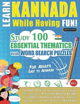 LEARN KANNADA WHILE HAVING FUN! - FOR ADULTS: EASY TO ADVANCED - STUDY 100 ESSENTIAL THEMATICS WITH WORD SEARCH PUZZLES - VOL.1: Uncover How to ... Skills Actively! - A Fun Vocabulary Builder.