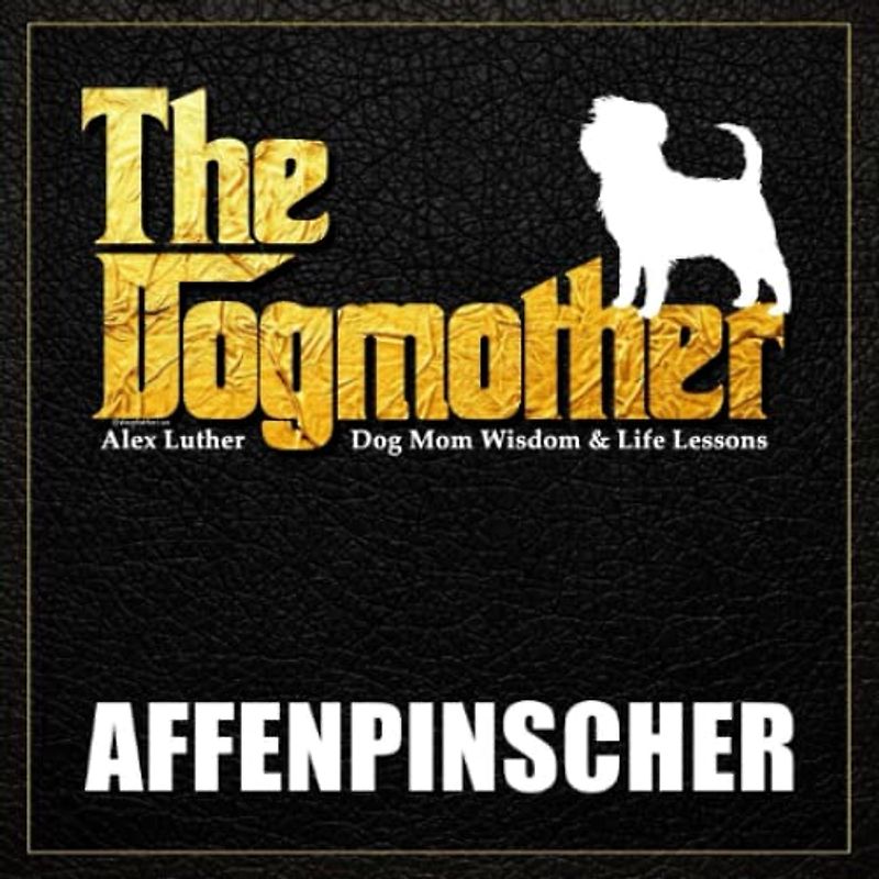 The Dogmother: Affenpinscher: (Dog Mom Wisdom & Life Lessons)