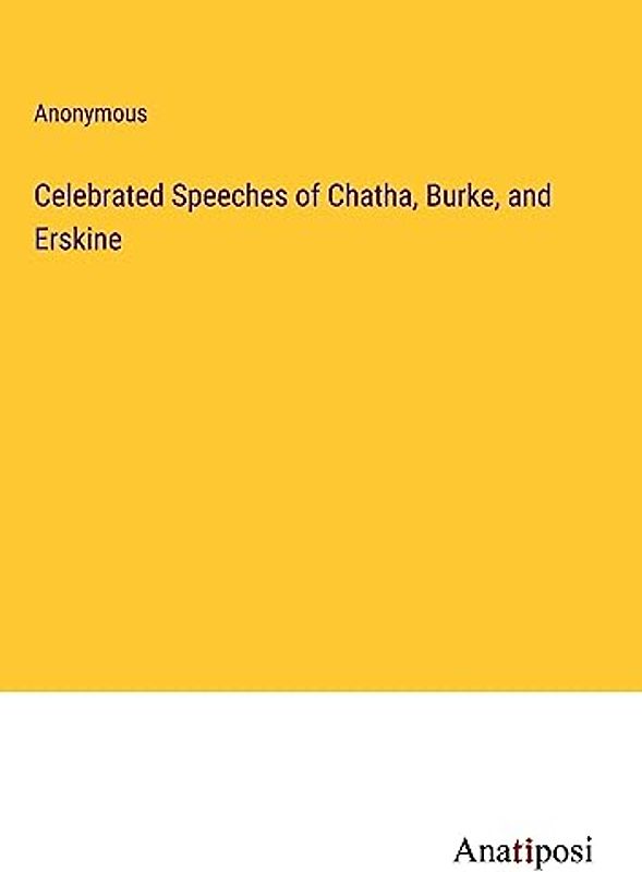 Celebrated Speeches of Chatha, Burke, and Erskine