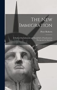 The new Immigration; a Study of the Industrial and Social Life of Southeastern Europeans in America
