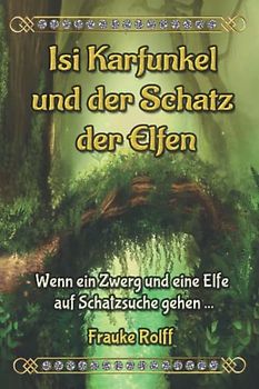 Isi Karfunkel und der Schatz der Elfen: Wenn ein Zwerg und eine Elfe auf Schatzsuche gehen ...