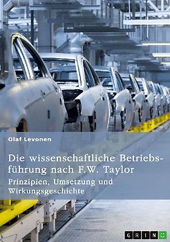 Die wissenschaftliche Betriebsführung nach F. W. Taylor. Prinzipien, Umsetzung und Wirkungsgeschichte