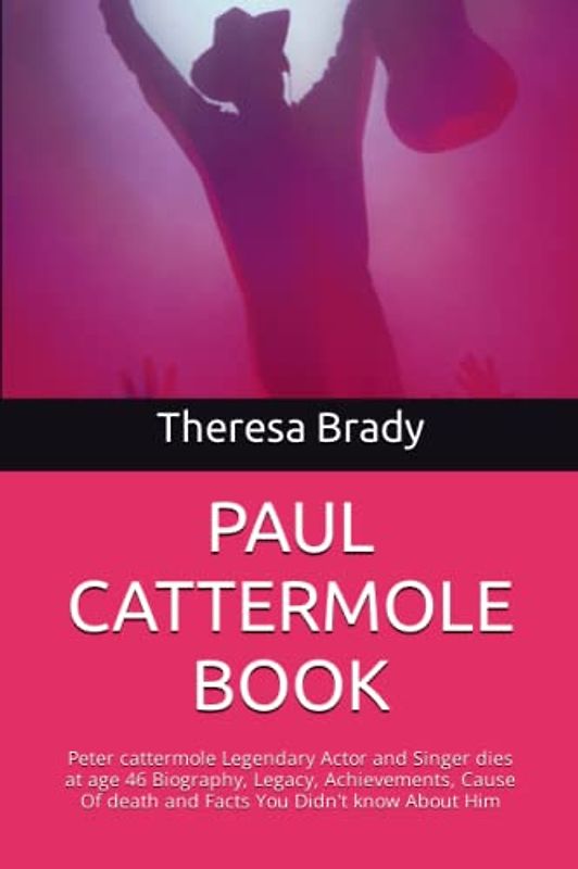 PAUL CATTERMOLE BOOK: Peter cattermole Legendary Actor and Singer dies at age 46 Biography, Legacy, Achievements, Cause Of death and Facts You Didn't know About Him