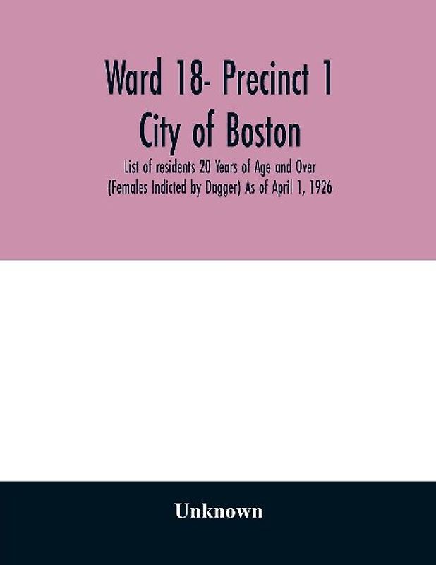 Ward 18- Precinct 1; City of Boston; List of residents 20 Years of Age and Over (Females Indicted by Dagger) As of April 1, 1926