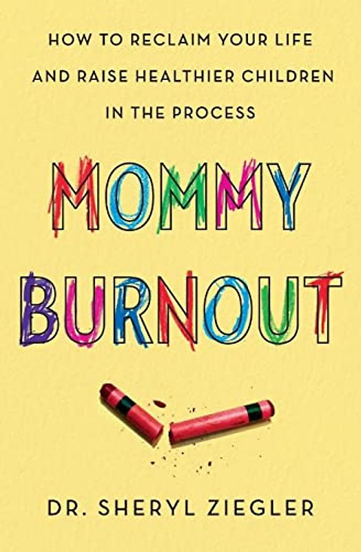 Mommy Burnout: How to Reclaim Your Life and Raise Healthier Children in the Process