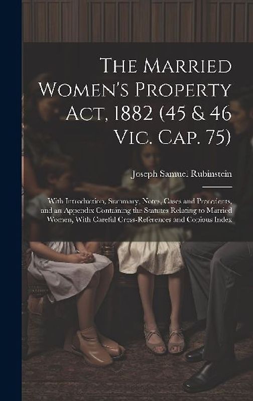The Married Women's Property Act, 1882 (45 & 46 Vic. Cap. 75)