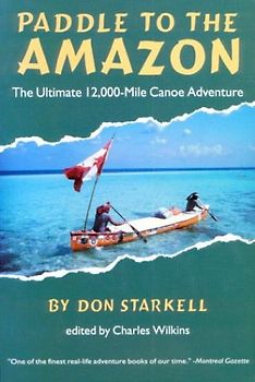 Paddle to the Amazon: The Ultimate 12,000-Mile Canoe Adventure - Don Starkell