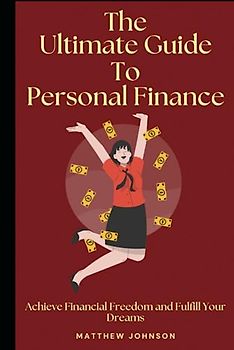 The Ultimate Guide to Personal Finance: Achieve Financial Freedom and Fulfill Your Dreams