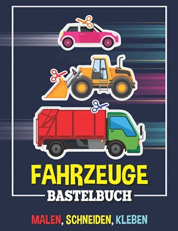 Fahrzeuge Bastelbuch: Mal und Bastelbuch für kleine Künstler - schneiden lernen ab 3 Jahre für Kinder inklusive Scherenführerschein