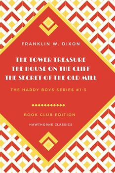 The Hardy Boys Books 1-3 Starter Set: The Tower Treasure - The House on the Cliff - The Secret of the Old Mill - Original Classic Edition by Franklin W. Dixon - Unabridged and Annotated For Book Clubs