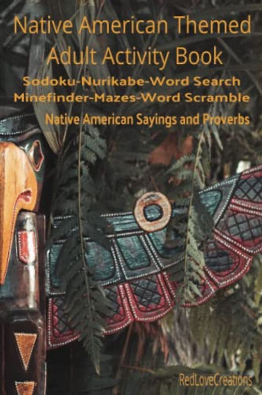 Native American Themed Adult Activity Book: Sodoku-Nurikabe-Word Search-Mindfinder-Maze-Word Scramble Native American Sayings and Proverbs