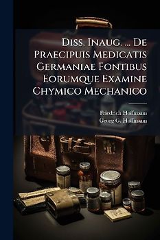 Diss. Inaug. ... De Praecipuis Medicatis Germaniae Fontibus Eorumque Examine Chymico Mechanico