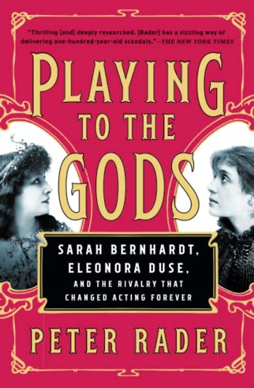 Playing to the Gods: Sarah Bernhardt, Eleonora Duse, and the Rivalry That Changed Acting Forever