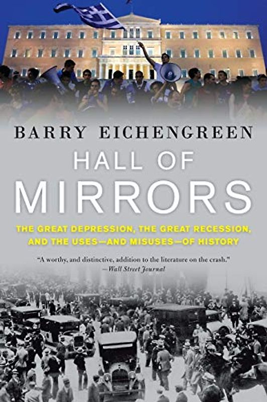 Hall of Mirrors: The Great Depression, the Great Recession, and the Uses-And Misuses-Of History