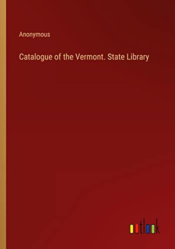 Catalogue of the Vermont. State Library