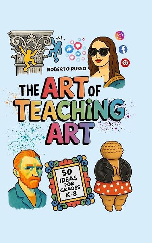 The Art of Teaching Art. 50 Ideas For Grades K-8