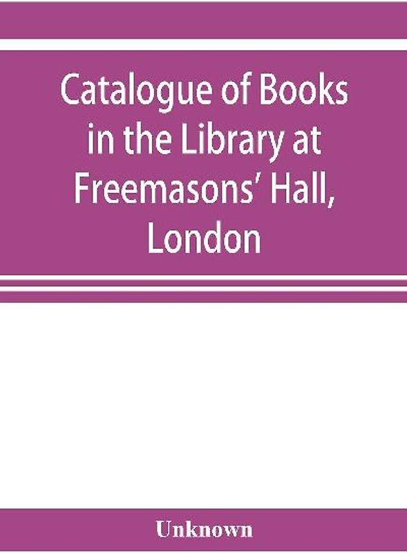 Catalogue of books in the Library at Freemasons' Hall, London