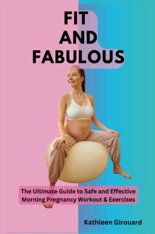 FIT AND FABULOUS: The Ultimate Guide to Safe and Effective Morning Pregnancy Workout & Exercises