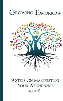 Growing Tomorrow: 9 Steps on Manifesting your Abundance