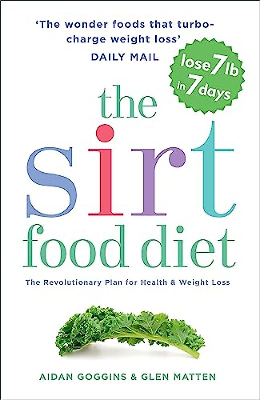 The Sirtfood Diet: THE ORIGINAL AND OFFICIAL SIRTFOOD DIET THAT’S TAKEN THE CELEBRITY WORLD BY STORM