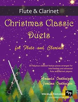 Christmas Classic Duets for Flute and Clarinet: 30 fabulous classical festive pieces arranged for intermediate and advanced players