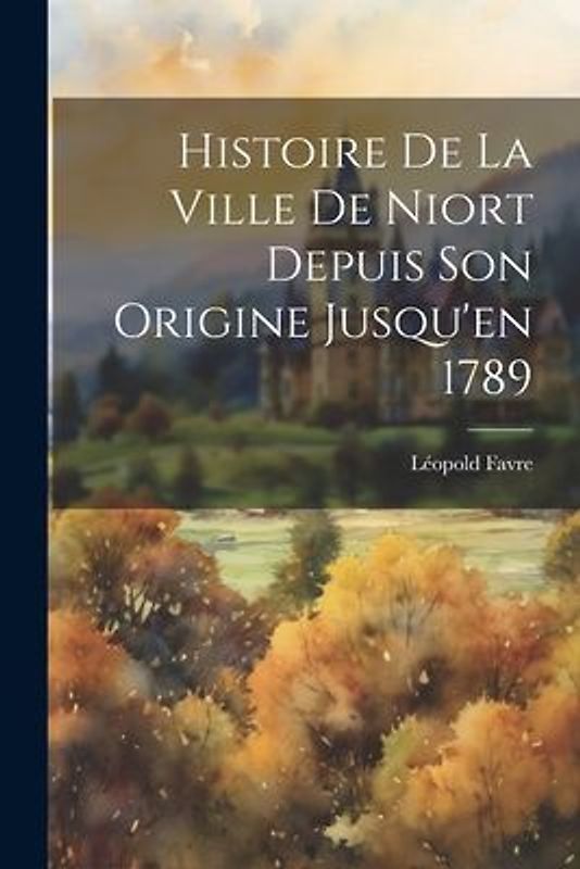 Histoire De La Ville De Niort Depuis Son Origine Jusqu'en 1789