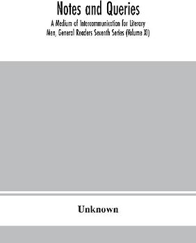 Notes And Queries; A Medium Of Intercommunication For Literary Men, General Readers Seventh Series (Volume Xi)
