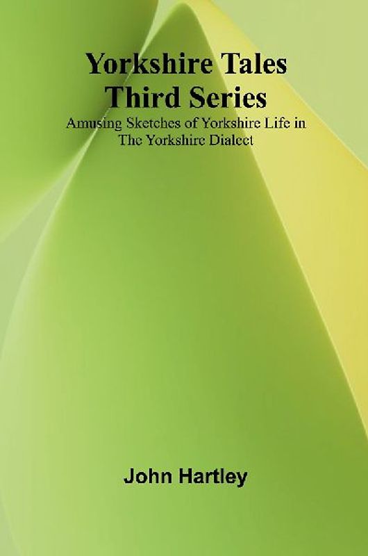 Yorkshire Tales. Third Series Amusing sketches of Yorkshire Life in the Yorkshire Dialect