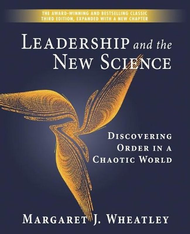 Leadership and the New Science: Discovering Order in a Chaotic World - Margaret Wheatley