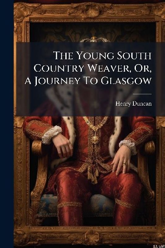 The Young South Country Weaver, Or, A Journey To Glasgow