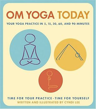 Om Yoga Today: A Yoga Practice for 5, 15, 30, 60, and 90 Minutes