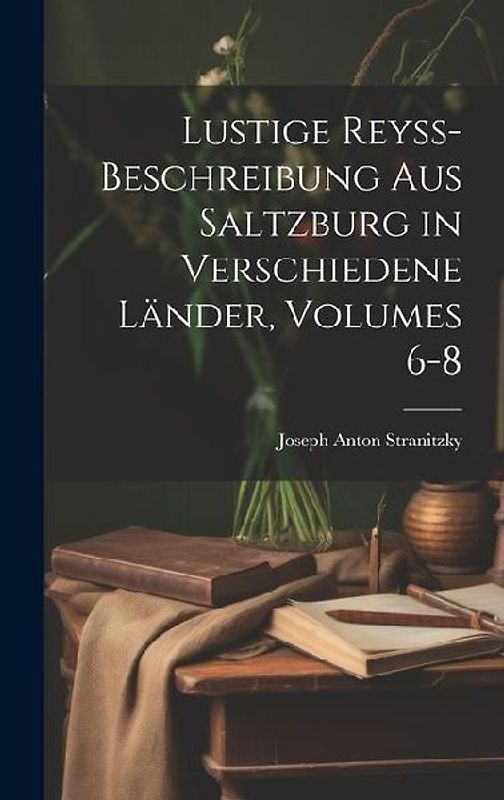 Lustige Reyss-Beschreibung Aus Saltzburg in Verschiedene Länder, Volumes 6-8