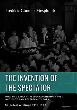 The Invention of the Spectator. How has Early film Spectatorship shaped Audience and Reception Theory